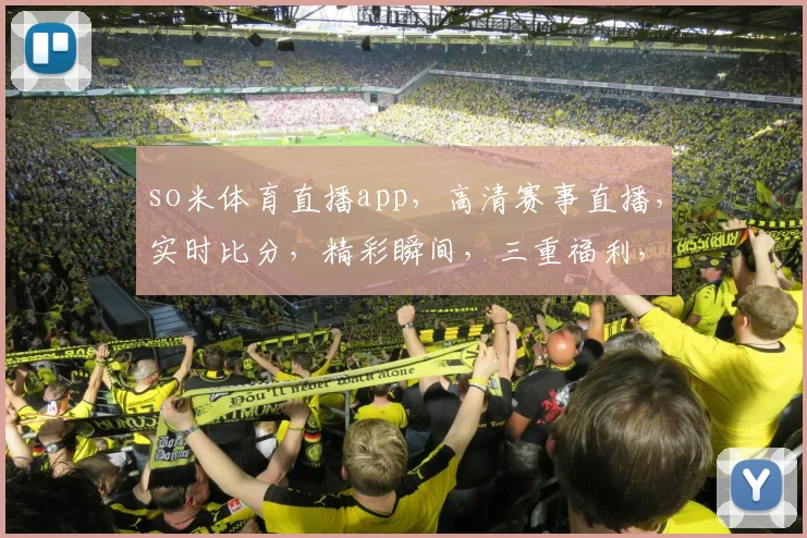 so米体育直播app,高清赛事直播,实时比分,精彩瞬间,三重福利,不容错过